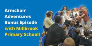 blue graphic with a picture of children speaking into a microphone, the text reads, armchair adventures bonus episode with millbrook primary school